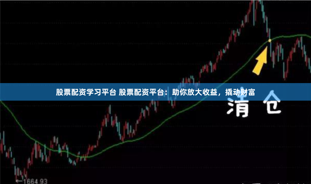 股票配资学习平台 股票配资平台：助你放大收益，撬动财富